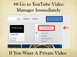 #8 Go to YouTube Video
   Manager Immediately




If You Want A Private Video
 