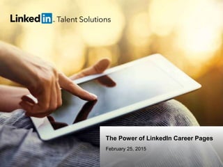 5 Steps to Boosting Your Talent Brand Through Content 1
talent.linkedin.com | 1
The Power of LinkedIn Career Pages
February 25, 2015
 
