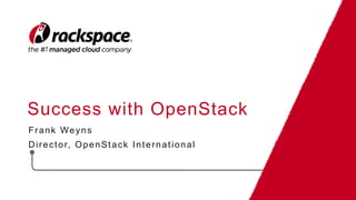 Success with OpenStack
Frank Weyns
Director, OpenStack International
 