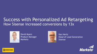 Success with Personalized Ad Retargeting
How Sisense increased conversions by 13x
David Myers
Product Manager
Marketo
Ilan Hertz
Head of Lead Generation
Sisense
 