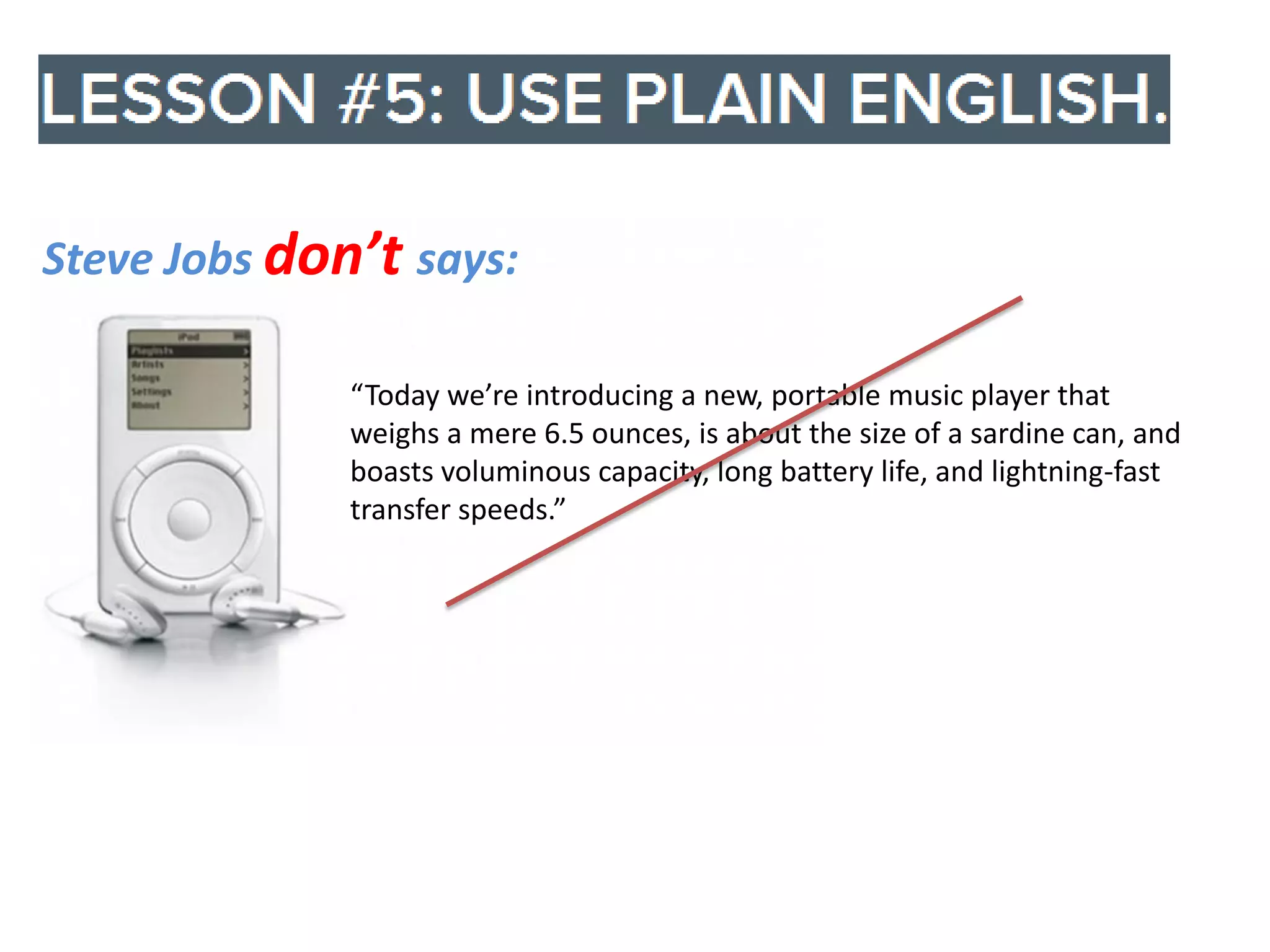 Steve Jobs don’t says:
“Today we’re introducing a new, portable music player that
weighs a mere 6.5 ounces, is about the size of a sardine can, and
boasts voluminous capacity, long battery life, and lightning-fast
transfer speeds.”

 