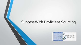SuccessWith Proficient Sourcing
 