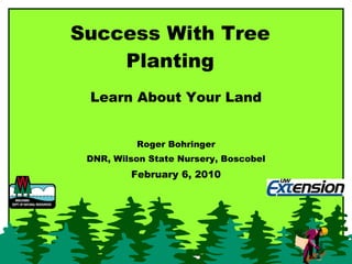 Success With Tree Planting Learn About Your Land Roger Bohringer DNR, Wilson State Nursery, Boscobel February 6, 2010 
