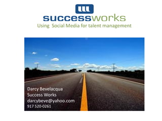 Using Social Media for talent management




Darcy Bevelacqua
Success Works
darcybeve@yahoo.com
917 520-0261
 