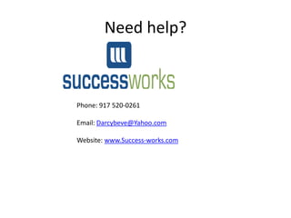 Need help?



Phone: 917 520-0261

Email: Darcybeve@Yahoo.com

Website: www.Success-works.com
 