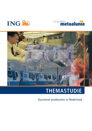 omslag Metaal-Machine+rug5mm 17-02-2005 09:53 Pagina 1




                                                         @#



                                                                   THEMASTUDIE
                                                              Succesvol produceren in Nederland
 