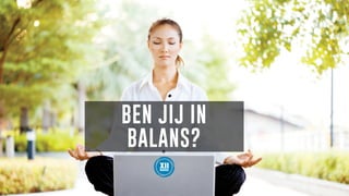 BEN JIJ IN
BALANS?
 