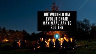ONTWIKKELD OM
EVOLUTIONAIR
MAXIMAAL AAN TE
SLUITEN
 