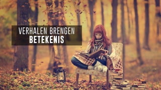 VERHALEN BRENGEN
BETEKENIS
 
