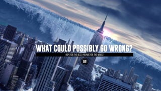 HOPE FOR THE BEST, PREPARE FOR THE WORST
 