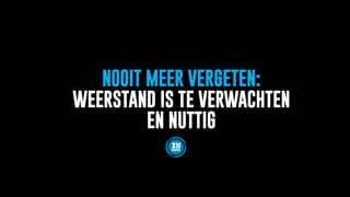 NOOIT MEER VERGETEN:
WEERSTAND IS TE VERWACHTEN
EN NUTTIG
 