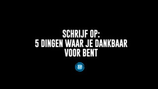 SCHRIJF OP:
5 DINGEN WAAR JE DANKBAAR
VOOR BENT
 