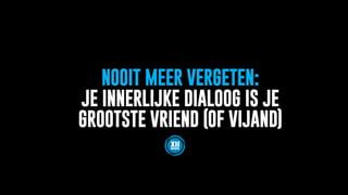 NOOIT MEER VERGETEN:
JE INNERLIJKE DIALOOG IS JE
GROOTSTE VRIEND (OF VIJAND)
 
