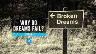 WHY DO
DREAMS FAIL?
VRAAG
 