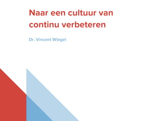 http://wwwhan.nl/lectoraatlean
Naar een cultuur van
continu verbeteren
Dr. Vincent Wiegel
 