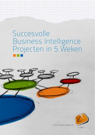 Succesvolle BI Projecten in 5 Weken




Succesvolle
Business Intelligence
Projecten in 5 Weken




                    www.kadenzaplus.nl

                                              1
 