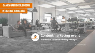 Ronald Voorbergen 20 september 2017
SAMEN GRENSVERLEGGEND
IN DIGITALE MARKETING
Succesvolle contentmarketing strategie
Contentmarketing event
 