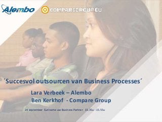 ´Succesvol outsourcen van Business Processes´
Lara Verbeek – Alembo
Ben Kerkhof - Compare Group
24 september Suriname uw Business Partner 15.35u - 15.55u
 