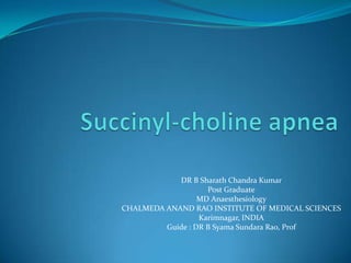 DR B Sharath Chandra Kumar
Post Graduate
MD Anaesthesiology
CHALMEDA ANAND RAO INSTITUTE OF MEDICAL SCIENCES
Karimnagar, INDIA
Guide : DR B Syama Sundara Rao, Prof
 