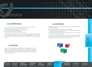 La problématique

Les bénéfices
Après quelques mois de recul, la mise en place du projet a apporté à GILAC des
bénéfices stratégiques :

Se développer au travers de GILAC Professionnel,
D’assurer une bonne notoriété de la marque en France,
D’accroître sa visibilité à l’international,
De se rapprocher des utilisateurs finaux français.
Lors de l’élaboration du cahier des charges fonctionnel, les principaux critères de choix
concernaient la facilité de mise à jour du site, la possibilité d’évoluer vers un intranet
et un extranet, et la capacité de la solution web à s’interconnecter avec le nouvel ERP
Movex.

La visibilité de l’entreprise en France et à l’international,
Le rapprochement des utilisateurs finaux par la remontée d’informations
terrain sans le filtre des distributeurs,
L’opportunité de tester la pertinence d’une offre sur un nouveau marché
pour la division Jardin notamment.
A l’avenir, chaque responsable de gamme alimentera ses propres actualités et
assurera directement la mise à jour des informations produits le concernant,
afin de gagner en réactivité et d’éviter des sources d’erreurs.

La réponse

GILAC

Face à un marché en constante évolution, GILAC éprouva le besoin fort de :

Monsieur Pezot a rencontré 5 à 6 prestataires. L’appropriation de l’outil de
gestion de contenu, la possibilité d’évoluer vers un extranet sans perte de
fonctionnalités, la différenciation du site de chaque division et la simplicité de
mise à jour sont les principaux avantages de la solution VDoc Easy Site qui ont
motivé le choix de GILAC.

Conception 3D

Simulation 3D

Gestion des
données produits

Documentation
technique

Gestion
documentaire

Gestion de
la qualité

Portail Intranet/
Extranet

Automatisation
des processus

e-Commerce

Catalogue 3D

 