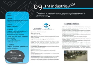 09LTM industrie

�Créativité et autonomie accrues grâçe aux logiciels SolidWorks et
3DviaComposer
�

Secteur :
Industrie
L’activité :
Ensemblier industriel spécialisé dans les
unités process clef en mains

La problématique

Le besoin :
Fiabilité et précision
La réponse :
6 licences SolidWorks Standard, 4 licences SolidWorks Premium,
10 abonnements myCADservices,
1 projet en cours avec SolidWorks
Enterprise PDM
1 licence 3DVIA Composer
6 stations de travail
Les bénéfices :
Créativité, autonomie, pérennité de
l’outil de conception

La Société
1982: Création d’ADM chaudronnerie,
1996: Création de LTM,
2000: LTM absorbe ADM,
2004: LTM devient LTM industrie. Création d’un département Pharmaceutique & Procédés,
2009: LTM industrie intègre le groupe BILFINGER BERGER.
Implantation: siège à Toussieu (Rhône), antenne à Rouen et au Havre
Activité: gestion des études de conception, construction, montage
de tuyauterie, chaudronnerie industrielle, électricité, installation sur
place et assemblage.
LTM dispose de deux départements: pharmacie/cosméto/biotechnologies et Industrie/grands travaux.
Effectif: 300 personnes.
Clients: une centaine (dont Sanofi, Mérial ou GSK GENZIME).

Sans la 3D,
on n’attendrait pas
ce niveau de précision
Laurent Fize
Directeur Pharmacie & Cosmétologie
chez LTM industrie

CA: 43 M€.
Présence mondiale: plus de 50 % des projets liés à la recherche médicale sont à l’international.
Surface totale du site: 20 000m², stockage extérieur: 6000 m², espace
chaudronnerie: 2500 m², atelier tuyauterie et montage: 2000 m².
Nous allons ici nous focaliser sur la partie pharmacie et cosmétologie.

LTM voulait dessiner des ensembles industriels sur mesure pour
pouvoir les fabriquer et surtout les assembler, avec un niveau
d'expertise toujours plus grand et fiable.
Lors du choix de logiciel 3D, les points suivants devaient être respectés:
1) Logiciel capable d'intégrer du bâtiment, de la serrurerie, de la
chaudronnerie, des modules existants ,
2) Logiciel permettant de sortir des plans de construction serrurerie,
chaudronnerie et tuyauterie,
3) Logiciel suivi et mis à jour, connu par une large population.
Avec en moyenne 20 000 pièces par machine, il fallait un outil de
conception puissant et précis.
L'objectif était d'avoir un outil qui pouvait aller de la "pré étude en 3D"
à un plan de fabrication rapidement.
En travaillant au plus près de la recherche médicale (pour des usines
de production de vaccins, d'injectables ou de biotechonologies..) et
en réalisant des pièces ultra contrôlées et stériles, le droit à l'erreur ne
pouvait pas exister et la conception devait être parfaitement fiable.
Solidworks remplissait alors l'ensemble de ces points obligatoires
pour LTM industrie.

 
