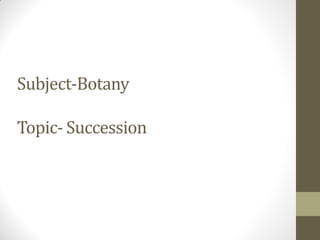 Subject-Botany
Topic- Succession
 