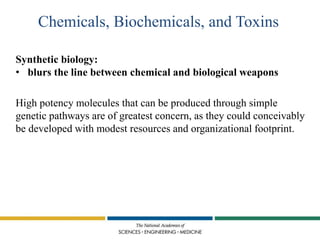 Chemicals, Biochemicals, and Toxins
Synthetic biology:
• blurs the line between chemical and biological weapons
High poten...