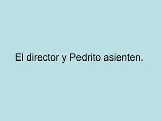El director y Pedrito asienten.  