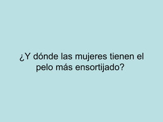 ¿Y dónde las mujeres tienen el pelo más ensortijado?  
