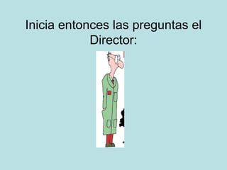 Inicia entonces las preguntas el
Director:

 