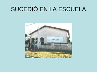 SUCEDIÓ EN LA ESCUELA

 