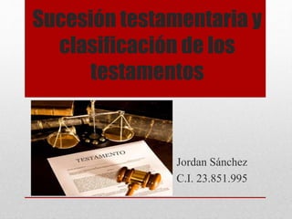 Sucesión testamentaria y
clasificación de los
testamentos
Jordan Sánchez
C.I. 23.851.995
 
