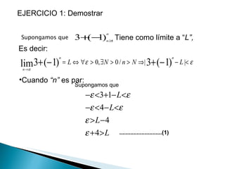 EJERCICIO 1: Demostrar Tiene como límite a “ L”, Es decir: Cuando  “n”  es par: ...........................(1) Supongamos que  Supongamos que : 