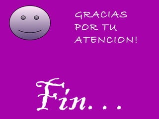 Fin…
GRACIAS
POR TU
ATENCION!
 