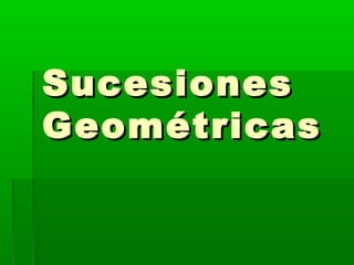 SucesionesSucesiones
GeométricasGeométricas
 