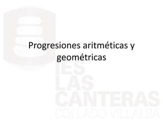 Progresiones aritméticas y
geométricas
 