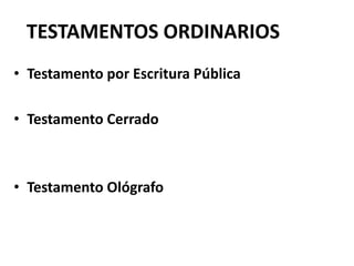 TESTAMENTOS ORDINARIOS
• Testamento por Escritura Pública
• Testamento Cerrado
• Testamento Ológrafo
 