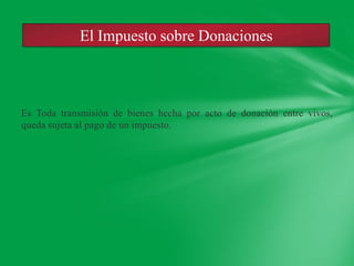 El Impuesto sobre Donaciones



Es Toda transmisión de bienes hecha por acto de donación entre vivos,
queda sujeta al pago de un impuesto.
 