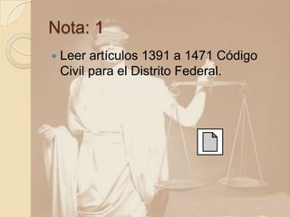 Nota: 1
 Leer artículos 1391 a 1471 Código
Civil para el Distrito Federal.
 