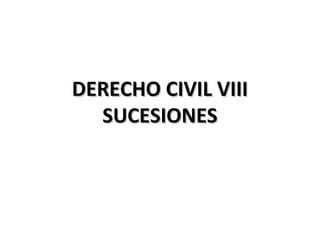 DERECHO CIVIL VIIIDERECHO CIVIL VIII
SUCESIONESSUCESIONES
 