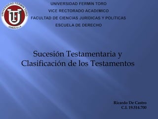 Sucesión Testamentaria y
Clasificación de los Testamentos
Ricardo De Castro
C.I. 19.514.700
 