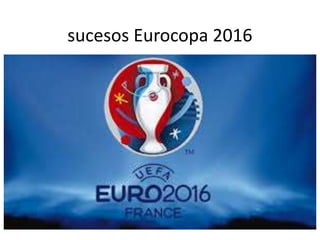 sucesos Eurocopa 2016
 