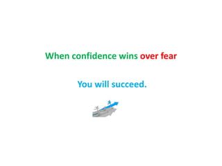 When confidence wins over fear
You will succeed.
 