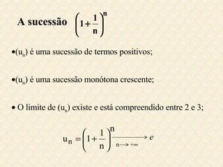 A sucessão   (u n ) é uma sucessão de termos positivos;  (u n ) é uma sucessão monótona crescente;    O limite de (u n ) existe e está compreendido entre 2 e 3; e n  +  