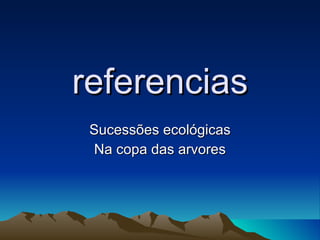 referencias Sucessões ecológicas Na copa das arvores 