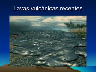 Lavas vulcânicas recentes 