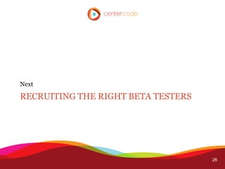 Next

RECRUITING THE RIGHT BETA TESTERS




                                    26
 