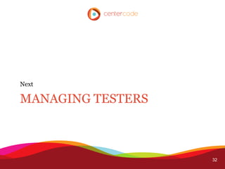 Next

MANAGING TESTERS



                   32
 
