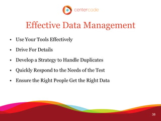 Effective Data Management
• Use Your Tools Effectively

• Drive For Details

• Develop a Strategy to Handle Duplicates

• Quickly Respond to the Needs of the Test

• Ensure the Right People Get the Right Data




                                               38
 
