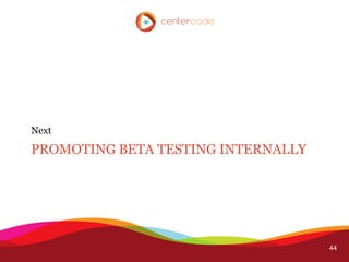 Next

PROMOTING BETA TESTING INTERNALLY




                                    44
 